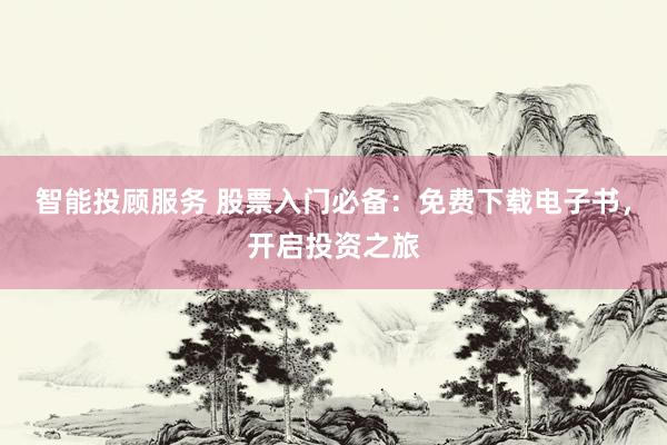 智能投顾服务 股票入门必备：免费下载电子书，开启投资之旅