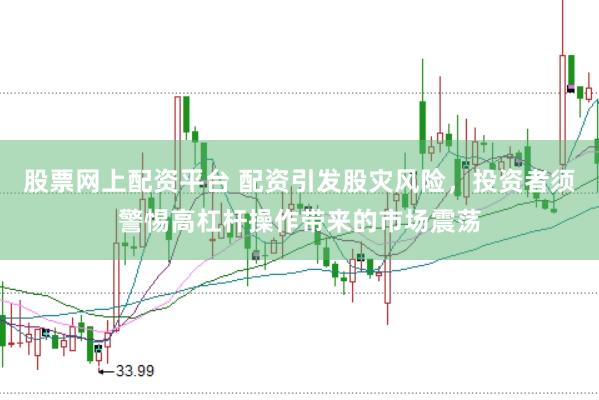 股票网上配资平台 配资引发股灾风险，投资者须警惕高杠杆操作带来的市场震荡