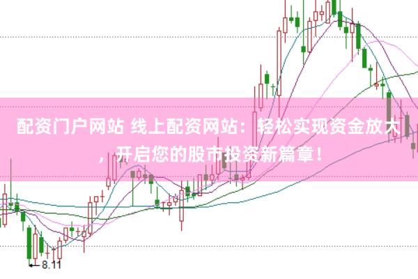 配资门户网站 线上配资网站：轻松实现资金放大，开启您的股市投资新篇章！
