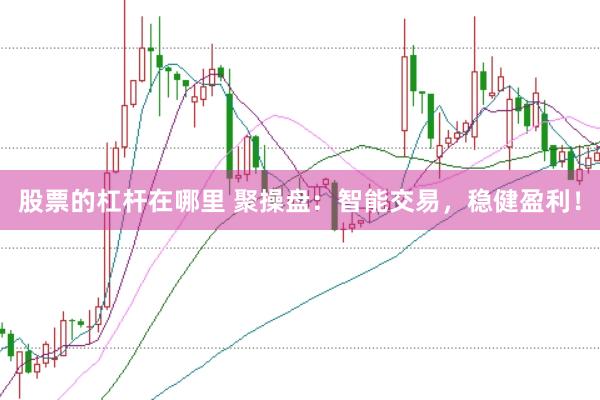 股票的杠杆在哪里 聚操盘：智能交易，稳健盈利！