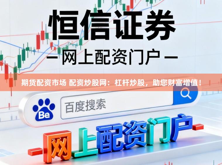 期货配资市场 配资炒股网：杠杆炒股，助您财富增值！