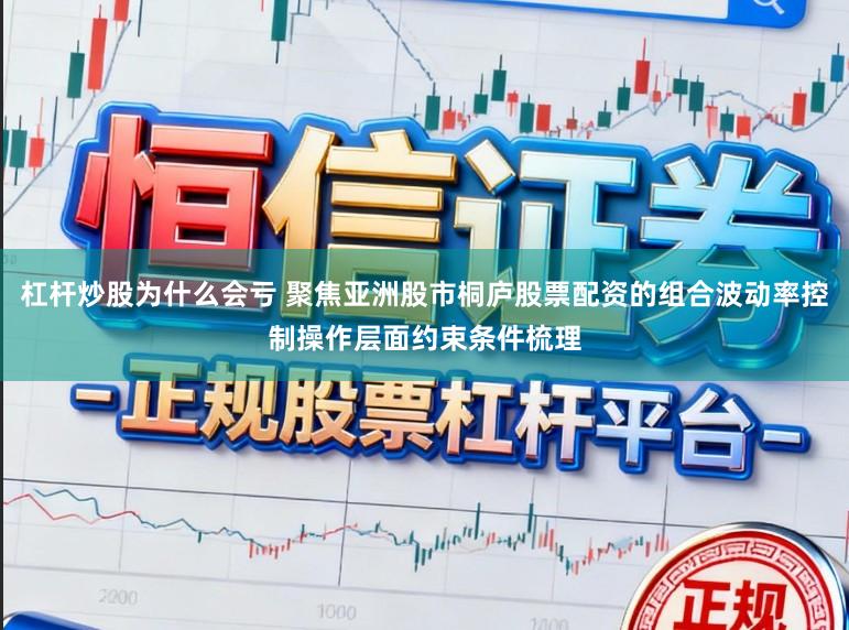 杠杆炒股为什么会亏 聚焦亚洲股市桐庐股票配资的组合波动率控制操作层面约束条件梳理