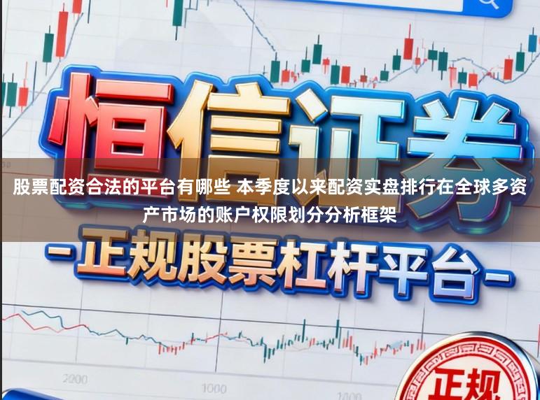 股票配资合法的平台有哪些 本季度以来配资实盘排行在全球多资产市场的账户权限划分分析框架