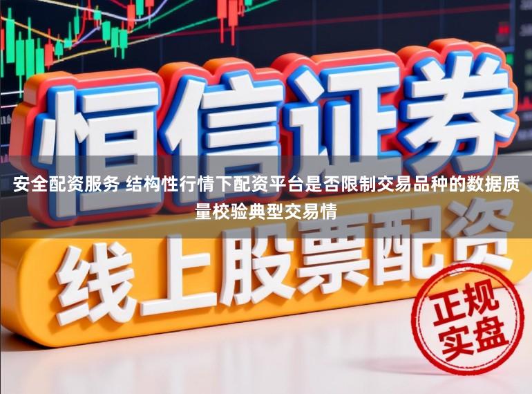 安全配资服务 结构性行情下配资平台是否限制交易品种的数据质量校验典型交易情