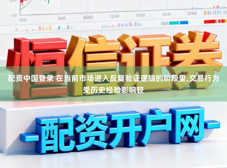 配资中国登录 在当前市场进入反复验证逻辑的阶段里,交易行为受历史经验影响较