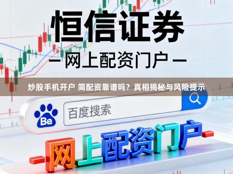 炒股手机开户 简配资靠谱吗？真相揭秘与风险提示