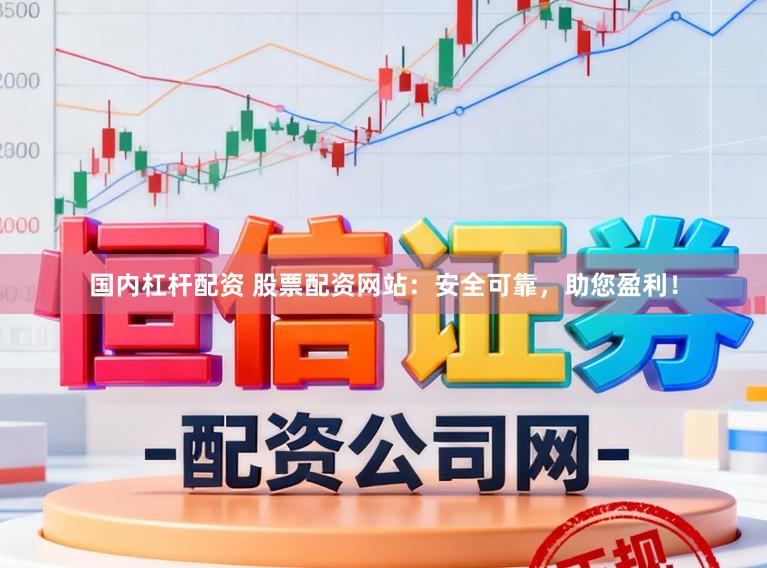 国内杠杆配资 股票配资网站：安全可靠，助您盈利！