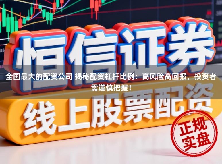 全国最大的配资公司 揭秘配资杠杆比例：高风险高回报，投资者需谨慎把握！