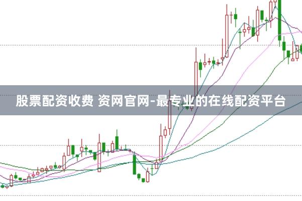 股票配资收费 资网官网-最专业的在线配资平台