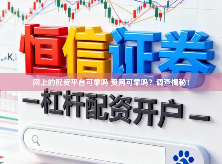 网上的配资平台可靠吗 资网可靠吗？调查揭秘！