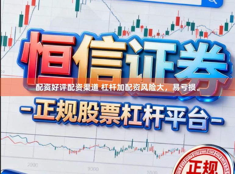 配资好评配资渠道 杠杆加配资风险大，易亏损。