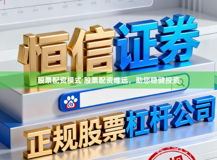 股票配资模式 股票配资唯远，助您稳健投资