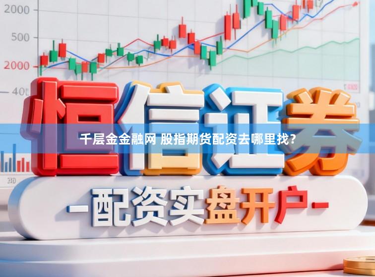 千层金金融网 股指期货配资去哪里找？