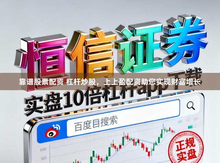 靠谱股票配资 杠杆炒股，上上盈配资助您实现财富增长