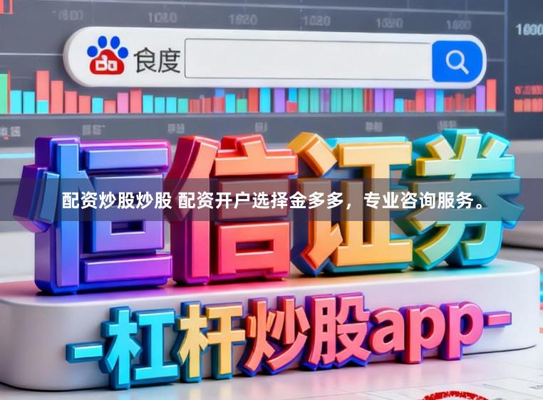 配资炒股炒股 配资开户选择金多多，专业咨询服务。
