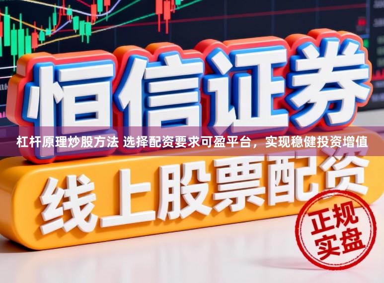 杠杆原理炒股方法 选择配资要求可盈平台，实现稳健投资增值